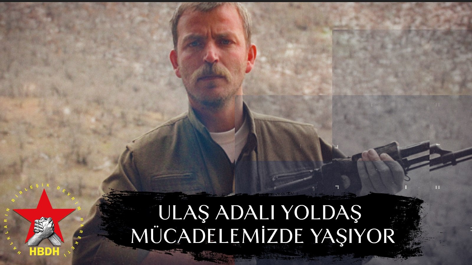 ULAŞ ADALI YOLDAŞ MÜCADELEMİZDE YAŞIYOR!ADALILARIN MÜCADELE TÜRKÜSÜ HİÇ BİTMEYECEK!