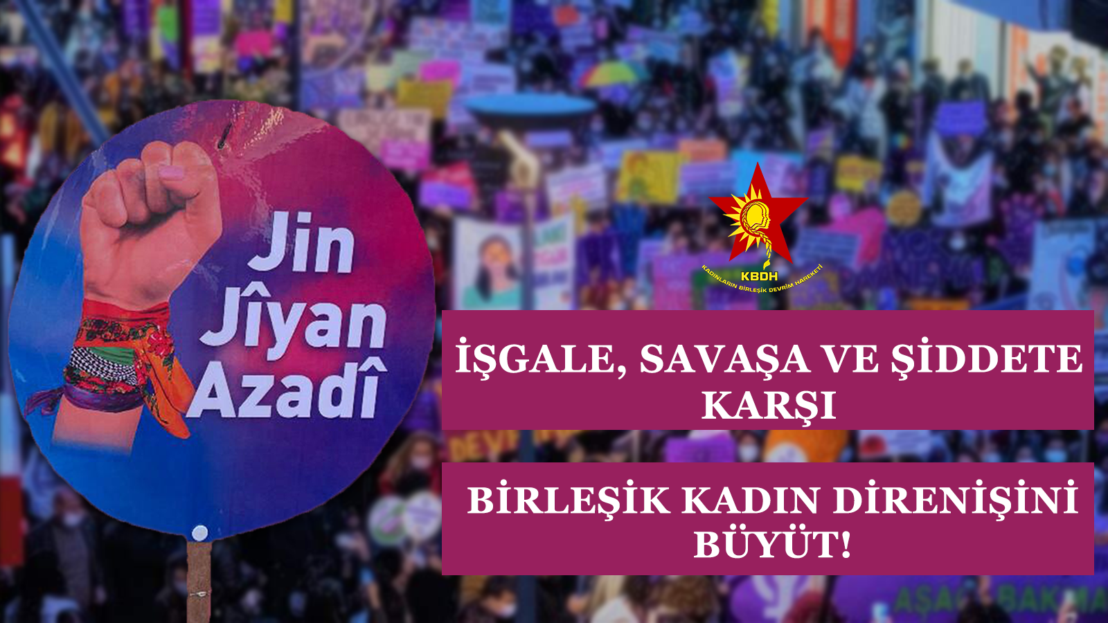 İŞGALE, SAVAŞA VE ŞİDDETE KARŞI BİRLEŞİK KADIN DİRENİŞİNİ BÜYÜT!