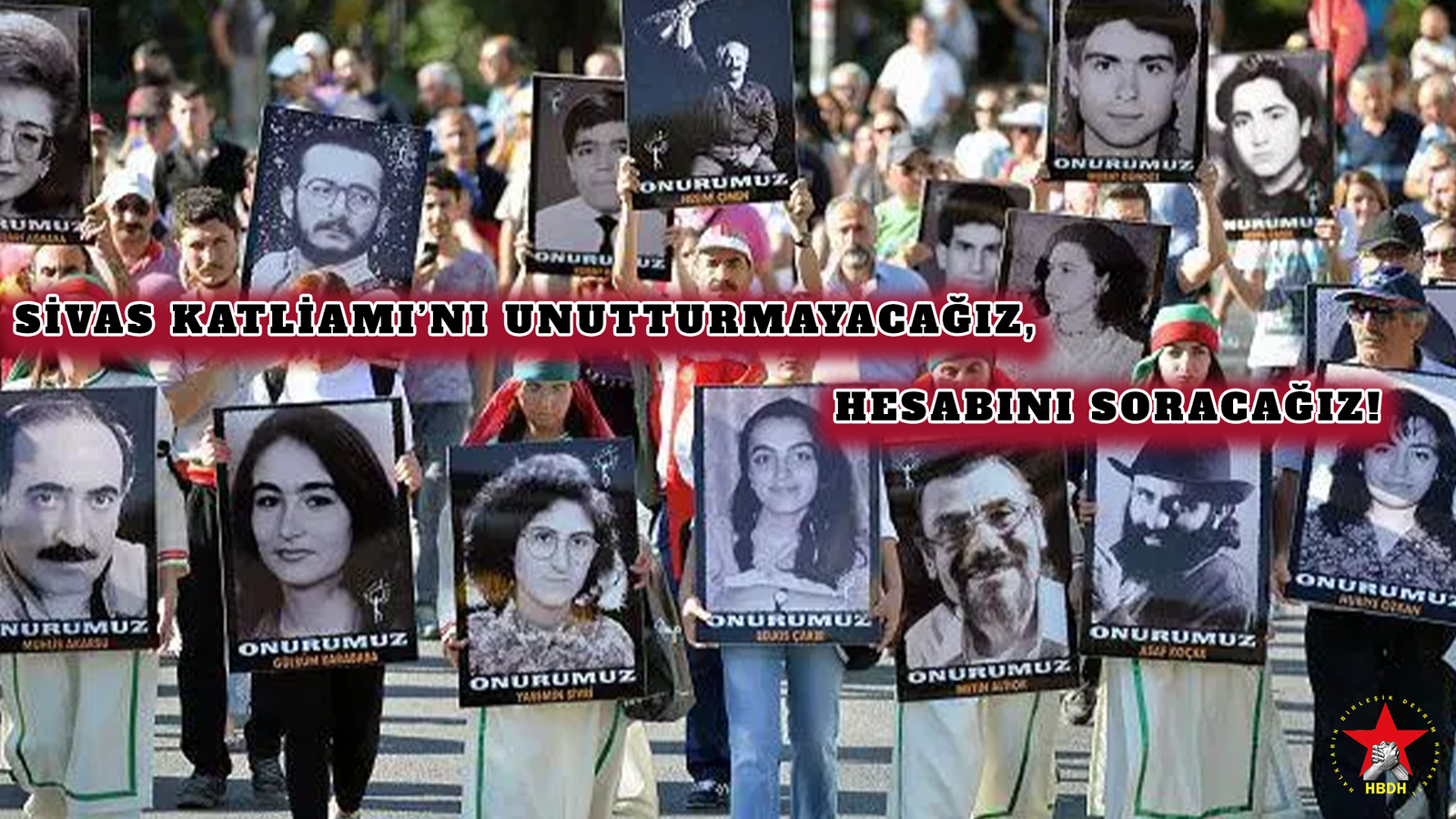SİVAS KATLİAMI’NI UNUTTURMAYACAĞIZ, HESABINI SORACAĞIZ!